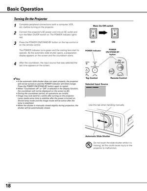 Page 1818
Connect the projector’s AC power cord into an AC outlet and 
turn the Main On/Off switch on. The POWER indicator lights 
red. 
Press the POWER ON/STAND-BY button on the top control or 
on the remote control. 
The POWER indicator turns green and the cooling fans start to 
operate. As the automatic slide shutter opens, a preparation 
display appears on the screen and the countdown starts. 2
3
1
4After the countdown, the input source that was selected the  
last time appears on the screen. 
Turning On...