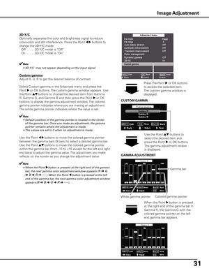 Page 3131
3D-y/C
Optimally separates the color and brightness signal to reduce 
cross-color and dot interference. Press the Point 
7 8 buttons to 
change the 3D-Y/C mode.
  Off  . . . .   3D-Y/C mode is “Off”
  On  . . . .   3D-Y/C mode is “On”
✔Note:
	 •	 3D-Y/C		may	not	appear	depending	on	the	input	signal.
Custom gamma
Adjust R, G, B to get the desired balance of contrast.
Select Custom gamma in the Advanced menu and press the 
Point 
8 or OK buttons. The custom gamma window appears. Use 
the Point 
ed...