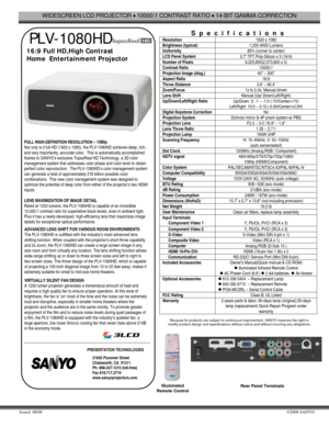 Page 1WIDESCREEN LCD PROJECTOR • 10000:1 CONTRAST RATIO • 14-BIT GAMMA CORRECTION 
Issued  08/08 ©2008 SANYO 
 
 PLV-1080HD 
16:9 Full HD,High Contrast     
Home  Entertainment Projector   
 
 
 FULL HIGH-DEFINITION RESOLUTION – 1080p 
Not only is it full HD (1920 x 1080), the PLV-1080HD achieves deep, rich, 
and very importantly, accurate color.  This is automatically accomplished 
thanks to SANYO’s exclusive TopazReal HD Technology, a 3D color 
management system that addresses color phase and color level to...