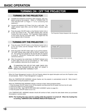 Page 1818
BASIC OPERATION
TURNING ON THE PROJECTOR
Connect the projectors AC Power Cord into a wall outlet.  The
LAMP indicator lights RED, and the READY indicator lights
GREEN.
Press the power ON-OFF button on the Remote Control Unit or
on the Top Control to ON.  The LAMP indicator dims, and the
Cooling Fans start to operate.  The Preparation Display appears
on the screen and the count-down starts.  The signal from the
source appears after 30 seconds.
2
3
TURNING OFF THE PROJECTOR
Press the power ON-OFF button...