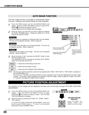 Page 2626
COMPUTER MODE
The Auto Image function is provided to automatically adjust
Fine sync, Total dots, and Picture Position for most computers.
Press the MENU button and the ON-SCREEN MENU will
appear.  Press the POINT LEFT/RIGHT buttons to select AUTO
IMAGE  and press the SELECT button.  
Another dialog box AUTO IMAGE Menu will appear. 
Move the arrow to an item that you want to adjust by pressing
the POINT UP/DOWN button.  Change the setting On or Off by
pressing the SELECT button.  
1
2
AUTO IMAGE...