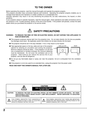 Page 22
CAUTION : TO REDUCE THE RISK OF ELECTRIC SHOCK, DO NOT REMOVE COVER (OR BACK).  NO USER-
SERVICEABLE PARTS INSIDE EXCEPT LAMP REPLACEMENT.  REFER SERVICING TO QUALIFIED
SERVICE PERSONNEL.
THIS SYMBOL INDICATES THAT DANGEROUS
VOLTAGE CONSTITUTING A RISK OF ELECTRIC
SHOCK IS PRESENT WITHIN THIS UNIT.THIS SYMBOL INDICATES THAT THERE ARE IMPORTANT
OPERATING AND MAINTENANCE INSTRUCTIONS IN THE
OWNERS MANUAL WITH THIS UNIT.
CAUTION
RISK OF ELECTRIC SHOCK
DO NOT OPEN
Before operating this projector, read this...