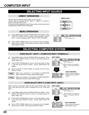 Page 2222
COMPUTER INPUT
SELECTING INPUT SOURCE
DIRECT OPERATION
Choose Input by pressing INPUT button on Top Control.
Choose Input by pressing INPUT, INPUT 1, INPUT 2 or INPUT 3
button on Remote Control Unit.
If projector cannot reproduce proper image, select correct input source
through MENU OPERATION (see below).INPUT button
INPUT 1
INPUT 2
INPUT 3
Press MENU button and ON-SCREEN MENU will appear.  Press
POINT LEFT/RIGHT button to move a red frame pointer to
INPUT Menu icon.
Press POINT DOWN button and a...