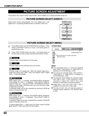 Page 3030
PICTURE SCREEN ADJUSTMENT
This projector has a picture screen resize function, which enables you to display desirable image size.
Press MENU button and ON-SCREEN MENU will appear.  Press
POINT LEFT/RIGHT button(s) to move a red frame pointer to
SCREEN Menu icon.
When Digital zoom + is selected, ON-SCREEN MENU disappears
and message “D. Zoom +” is displayed.  Press SELECT button to
expand image size.  And press POINT UP/DOWN/LEFT/RIGHT
button(s) to pan image.  Panning function can work only when image...