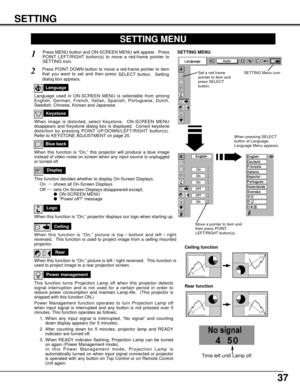 Page 3737
SETTING
Ceiling
When this function is “On,” picture is top / bottom and left / right
reversed.  This function is used to project image from a ceiling mounted
projector.
Rear
When this function is “On,” picture is left / right reversed.  This function is
used to project image to a rear projection screen.
Ceiling function
Rear function
Keystone
When image is distorted, select Keystone.  ON-SCREEN MENU
disappears and Keystone dialog box is displayed.  Correct keystone
distortion by pressing POINT...