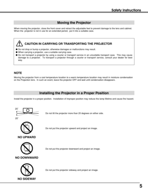 Page 55
Safety Instructions
CAUTION IN CARRYING OR TRANSPORTING THE PROJECTOR
Do not drop or bump a projector, otherwise damages or malfunctions may result.
When carrying a projector, use a suitable carrying case.
Do not transport a projector by using a courier or transport service in an unsuitable transport case.  This may cause
damage to a projector.  To transport a projector through a courier or transport service, consult your dealer for best
way.
Moving the Projector
When moving the projector, close the...