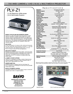 Page 1700 ANSI LUMENS l ¼ HD (16:9) l MULTIMEDIA PROJECTOR  Issued 10/02  
 PLV-Z1 
 1/4 HD Resolution Wide-screen 
 (16:9) Multimedia Projector 
  
 
 
PERFECT FOR DVD AND HIGH DEFINITION VIEWING 
The PLV-Z1’s wide 16:9 aspect ratio along with it’s ¼ High 
Definition (964x544) resolution panels make it the perfect 
match for viewing 16:9 widescreen DVD movies (480i, 480p) 
and HDTV (720p, 1080i) format programs.  For High Definition 
sources, the ¼ HD resolution panels provide better scaling and 
improved...