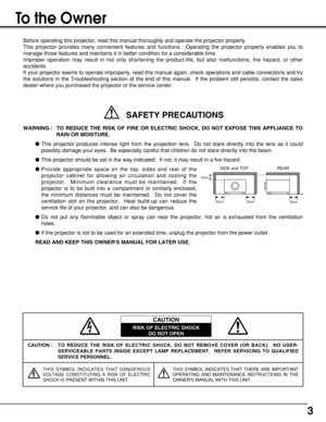 Page 33
CAUTION : TO REDUCE THE RISK OF ELECTRIC SHOCK, DO NOT REMOVE COVER (OR BACK).  NO USER-
SERVICEABLE PARTS INSIDE EXCEPT LAMP REPLACEMENT.  REFER SERVICING TO QUALIFIED
SERVICE PERSONNEL.
THIS SYMBOL INDICATES THAT DANGEROUS
VOLTAGE CONSTITUTING A RISK OF ELECTRIC
SHOCK IS PRESENT WITHIN THIS UNIT.THIS SYMBOL INDICATES THAT THERE ARE IMPORTANT
OPERATING AND MAINTENANCE INSTRUCTIONS IN THE
OWNERS MANUAL WITH THIS UNIT.
CAUTION
RISK OF ELECTRIC SHOCK
DO NOT OPEN
Before operating this projector, read this...