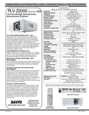 Page 1WIDESCREEN LCD PROJECTOR x 15000:1 CONTRAST RATIO x 14-BIT PROCESSING 
Issued 09/10 ©2007 SANYO 
 
 PLV-Z2000 
   16:9 Full HD,High Contrast Home       
   Entertainment Projector     
                    FULL HIGH-DEFINITION RESOLUTION – 1080p Offering a full 1920 x 1080 high-definition resolution, the PLV-Z2000 delivers rich, deep and accurate colors due to SANYO’s exclusive Topaz Real HD Technology, a 3D color management system that addresses changes in color phase and color level to obtain perfect...