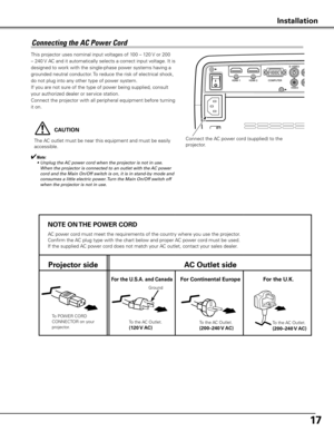 Page 1717
This projector uses nominal input voltages of 100 – 120 V or 200 
– 240 V AC and it automatically selects a correct input voltage. It is 
designed to work with the single-phase power systems having a 
grounded neutral conductor. To reduce the risk of electrical shock, 
do not plug into any other type of power system.
If you are not sure of the type of power being supplied, consult 
your authorized dealer or service station.
Connect the projector with all peripheral equipment before turning 
it on....