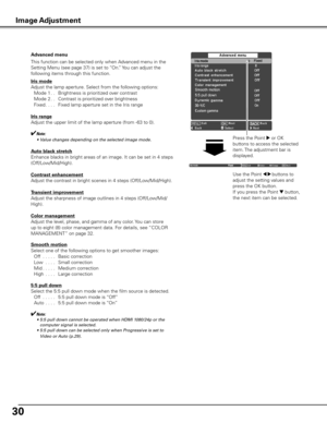 Page 3030
This function can be selected only when Advanced menu in the 
Setting Menu (see page 37) is set to “On.” You can adjust the 
following items through this function. Advanced menu
Iris mode
Adjust the lamp aperture. Select from the following options:
 Mode 1 . . Brightness is prioritized over contrast
  Mode 2 . . Contrast is prioritized over brightness
  Fixed . . . . Fixed lamp aperture set in the Iris range
Iris range
Adjust the upper limit of the lamp aperture (from -63 to 0).
✔Note:
	 •	 Value...