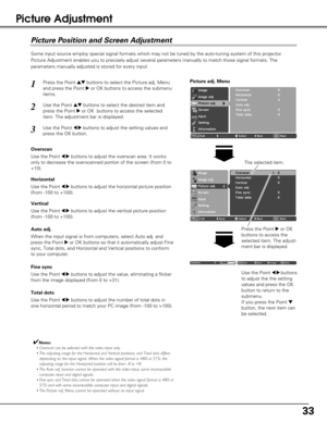 Page 3333
1Press the Point edbuttons to select the Picture adj. Menu
and press the Point 
8or OK buttons to access the submenu
items. 
2Use the Point edbuttons to select the desired item and
press the Point 
8or OK  buttons to access the selected
item. The adjustment bar is displayed. 
Fine sync
Use the Point 7 8buttons to adjust the value, eliminating a flicker
from the image displayed (from 0 to +31).
Total dots
Use the Point 7 8buttons to adjust the number of total dots in
one horizontal period to match your...