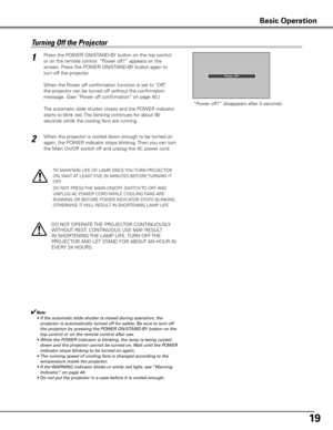 Page 1919
Press the POWER ON/STAND-BY button on the top control 
or on the remote control. “Power off?” appears on the 
screen. Press the POWER ON/STAND-BY button again to 
turn off the projector. 
When the Power off confirmation function is set to “Off,” 
the projector can be turned off without the confirmation 
message. (See “Power off confirmation” on page 40.)
The automatic slide shutter closes and the POWER indicator 
starts to blink red. The blinking continues for about 90 
seconds while the cooling fans...