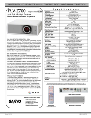 Page 1WIDESCREEN LCD PROJECTOR • 10000:1 CONTRAST RATIO • 14-BIT GAMMA CORRECTION 
Issued  08/08 ©2008 SANYO 
 
 PLV-Z700 
16:9 Full HD,High Contrast    
Home Entertainment Projector    
 
 
 FULL HIGH-DEFINITION RESOLUTION – 1080p 
Not only is it full HD (1920 x 1080), the PLV-Z700 achieves deep, rich, and 
very importantly, accurate color.  This is automatically accomplished thanks 
to SANYO’s exclusive TopazReal HD Technology, a 3D color management 
system that addresses color phase and color level to...