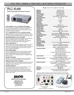 Page 13000 ANSI LUMENS z TRUE XGA z MULTIMEDIA PROJECTOR 
Issued 9/05 ©2005 SANYO 
 
 PLC-XU48 
 XGA Ultraportable Multimedia Projector 
 ULTRA-COMPACT, FULLY PORTABLE XGA DESIGN 
Not much larger than a laptop PC, the PLC-XU48 weighs less 
than six pounds and delivers true XGA picture quality in a 
versatile, go-anywhere system. Also may be ceiling or inverse 
mounted for enhanced versatility. 
 F1.7-2.1 ZOOM LENS with 1/2X to 16X DIGITAL ZOOM 
Comes with its own 1:1.2 zoom lens, which can throw a crisp,...