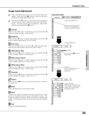 Page 3333
Computer Input
Press the Point 7 8 button to
adjust value.
Press the MENU button and the On-Screen Menu will
appear.  Press the Point 
7 8button to move the red frame
pointer to the Image Adjust Menu icon.1
2Press the Point d dbutton to move the red frame pointer to
the item that you want to adjust, and then press the SELECT
button.  The level of each item is displayed.  Adjust each
level by pressing the Point 
7 8button.Move the red frame pointer to
the item to be selected and
then press the SELECT...