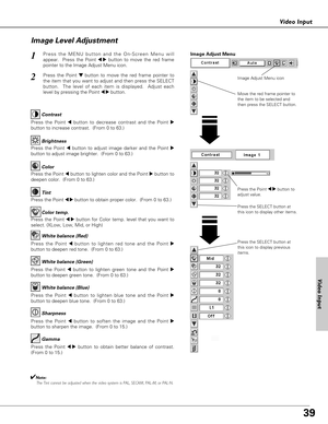 Page 3939
Video Input
Press the Point 7 8button to
adjust value.
Press the MENU button and the On-Screen Menu will
appear.  Press the Point 
7 8button to move the red frame
pointer to the Image Adjust Menu icon.1
2Press the Point d dbutton to move the red frame pointer to
the item that you want to adjust and then press the SELECT
button.  The level of each item is displayed.  Adjust each
level by pressing the Point 
7 8button.Move the red frame pointer to
the item to be selected and
then press the SELECT...