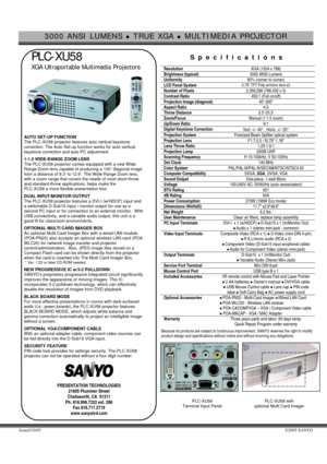 Page 13000 ANSI LUMENS z TRUE XGA z MULTIMEDIA PROJECTOR 
Issued 03/05 ©2005 SANYO 
 
 PLC-XU58 
 XGA Ultraportable Multimedia Projectors 
 
AUTO SET-UP FUNCTION 
The PLC-XU58 projector features auto vertical keystone 
correction. The Auto Set-up function works for auto vertical 
keystone correction and auto PC adjustment.  
 1:1.5 WIDE-RANGE ZOOM LENS  
The PLC-XU58 projector comes equipped with a new Wide-
Range Zoom lens capable of producing a 100” diagonal image 
from a distance of 8.3’ to 12.9’. The...