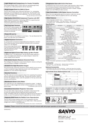 Page 2Distributed by:
SML059
Specifications
Screen Size ( W x H) mm
4 : 3 aspect ratio
Zoom (min)
Zoom (max)
Approximate throw distances shown adove were calculated on lens design specifications.
Please note that up to 5% deviation may result due to lens variation.
Light Weight and Compactness for Greater Portability
The compact design (294.5 x 69.5x 208 mm) and lightweight body 
(2.4 kg) let you make presentations almost anywhere.  
Bright Images Even In a Well-Lit Room
The PLC-XU73 series uses a 200-watt UHP...