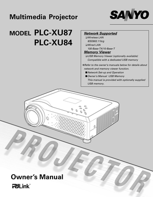 Page 1Multimedia Projector 
MODELPLC-XU87
PLC-XU84
Owner’s Manual
Network Supported
❏Wireless LAN
IEEE802.11b/g
❏ Wired LAN
100-Base-TX/10-Base-T
Memory Viewer
❏USB Memory Viewer (optionally available)
Compatible with a dedicated USB memory
✽ Refer to the owner’s manuals below for details about
network and memory viewer function. ■ Network Set-up and Operation
■ Owners Manual  USB Memory 
This manual is provided with optionally supplied
USB memory. 