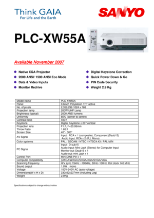 Page 1 
 
   
   PLC-XW55A 
   
   
Available November 2007 
       
 Native XGA Projector  
 2000 ANSI/ 1500 ANSI Eco Mode 
 Data & Video Inputs 
 Monitor Redrive 
 Digital Keystone Correction 
 Quick Power Down & Go 
 PIN Code Security 
 Weight 2.9 Kg
 
Specifications subject to change without notice  Model name  PLC-XW55A 
Panel  0.6inch Polysilicon TFT active 
No. of pixels  2,359,296 1024 x 768 
Projection lamp  200W UHP Lamp 
Brightness (typical)  2000 ANSI lumens  
Uniformity  85% (corner to centre)...