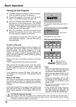 Page 18
Basic OperationBasic Operation
18
Connect  the  projector's AC  power  cord  into  an AC outlet.  The POWER indicator becomes red.  
Press  the  POWER  ON/STAND-BY  button  on  the top  control  or  on  the  remote  control.    The  POWER indicator  becomes  green  and  the  cooling  fans  start to operate.  The preparation display appears on the screen and the count down starts.
2
3
1
4After  the  countdown,  the  input  source  that  was selected  the  last  time  and  the  Lamp  mode  status icon...