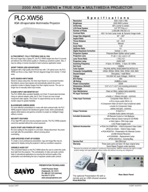 Page 12000 ANSI LUMENS z TRUE XGA z MULTIMEDIA PROJECTOR 
Issued 12/07 ©2007 SANYO 
 
 PLC-XW56 
 XGA Ultraportable Multimedia Projector 
 ULTRACOMPACT, FULLY PORTABLE 2000 AL XGA 
Not much larger than a laptop PC, the PLC-XW56 weighs less than 6.4 pounds 
and delivers true XGA picture quality in a flexible go-anywhere system. Also, it 
may be ceiling or inverse mounted to meet numerous application needs. 
 
SHORT THROW LENS ADVANTAGES 
Equipped with a high quality short throw lens with 1.2X optical zoom, the...