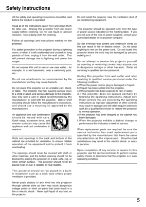 Page 55
All the safety and operating instructions should be read 
before the product is operated.
Read  all  of  the  instructions  given  here  and  retain  them 
for  later  use.    Unplug  this  projector  from  AC  power 
supply  before  cleaning.  Do  not  use  liquid  or  aerosol 
cleaners.  Use a damp cloth for cleaning.
Follow  all  warnings  and  instructions  marked  on  the 
projector.
For added protection to the projector during a lightning 
storm, or when it is left unattended and unused for long...