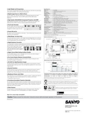 Page 2Distributed by:
SANYO Electric Co., Ltd.
DI Company
©2008 SANYO Printed in Japan 2008.3 MASML113
Caution: Please consult the instruction manual to ensure safe and proper operati\
on of the product.
Light Weight and Compactness
The compact and lightweight body (330.0 (W) x 80.0 (H) x 237.0 (D)\
 mm and 2.9 kg) 
offers great portability. (not including protruding parts)
Bright Images Even In a Well-Lit Room
The PLC-XW57 use a 200-watt UHP lamp for outstanding brightness and well\
-
balanced color...
