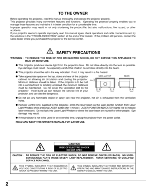 Page 22
CAUTION : TO REDUCE THE RISK OF ELECTRIC SHOCK, DO NOT REMOVE COVER (OR BACK).  NO USER-
SERVICEABLE PARTS INSIDE EXCEPT LAMP REPLACEMENT.  REFER SERVICING TO QUALIFIED
SERVICE PERSONNEL.
THIS SYMBOL INDICATES THAT DANGEROUS
VOLTAGE CONSTITUTING A RISK OF ELECTRIC
SHOCK IS PRESENT WITHIN THIS UNIT.THIS SYMBOL INDICATES THAT THERE ARE IMPORTANT
OPERATING AND MAINTENANCE INSTRUCTIONS IN THE
OWNERS MANUAL WITH THIS UNIT.
CAUTION
RISK OF ELECTRIC SHOCK
DO NOT OPEN
Before operating this projector, read this...