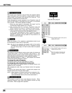 Page 3636
SETTING
This function turns Projection Lamp off when this projector detects
signal interruption and is not used for a certain period in order to
reduce power consumption and maintain the Lamp-life.  (This
projector is shipped with this function ON.)
Power Management function operates to turn Projection Lamp off
when the input signal is interrupted and any button is not pressed
over 5 minutes.  This function operates as follows;
1. When any input signal is interrupted, “No signal” and the
counting down...