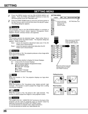 Page 3636
SETTING
Ceiling
When this function is “On,” the picture is top / bottom and left / right
reversed.  This function is used to project the image from a ceiling
mounting the  projector.
Rear
When this function is “On,” the picture is left / right reversed.  This
function is used to project the image to a rear projection screen.
Ceiling function
Rear function
Keystone
SETTING MENU
Press the MENU button and the ON-SCREEN MENU will
appear.  Press the POINT LEFT/RIGHT button(s) to move the
red frame pointer...