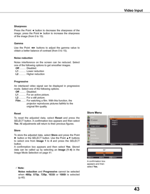 Page 4343
Use  the  Point ◄►  buttons  to  adjust  the  gamma  value  to 
obtain a better balance of contrast (from 0 to 15).
Gamma
Press  the  Point ◄  button  to  decrease  the  sharpness  of  the 
image;  press  the  Point ►  button  to  increase  the  sharpness 
of the image (from 0 to 15).
Sharpness
An  interlaced  video  signal  can  be  displayed  in  progressive 
mode. Select one of the following options.
 Off .........  Disabled.
 L1 ..........  For an active picture.
 L2 ..........  For a still...