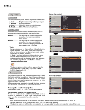 Page 5454
Remote control
This function allows you to change brightness of the screen.
Lamp control 
Remote control
Lamp life control
This  projector  provides  two  different  remote  control  codes: 
the factory-set initial code (Code 1) and the secondary code 
(Code  2).  This  switching  function  prevents  remote  control 
interference  when  operating  several  projectors  or  video 
equipment at the same time.
When operating the projector in "Code 2", both the projector 
and the remote control...