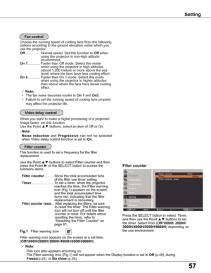 Page 5757
Choose the running speed of cooling fans from the following options according to the ground elevation under which you use the projector. 
Off................ Normal speed. Set this function to Off when                       using the projector in non-high altitude                       environment. On 1............. Faster than Off mode. Select this mode                       when using the projector in high altitudes                       (about 1,200 meters or more above the sea...