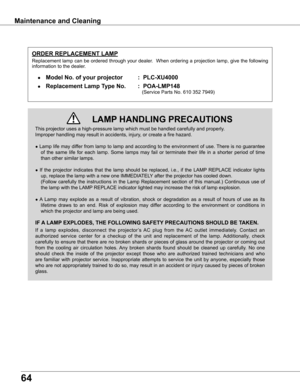 Page 6464
This projector uses a high-pressure lamp which must be handled carefully\
 and properly.  
Improper handling may result in accidents, injury, or create a fire hazard.
● Lamp life may differ from lamp to lamp and according to the environment of use. There is no guarantee 
of  the  same  life  for  each  lamp.  Some  lamps  may  fail  or  terminate  their  life  in  a  shorter  period  of  time 
than other similar lamps.
●  If  the  projector  indicates  that  the  lamp  should  be  replaced,  i.e.,  if...