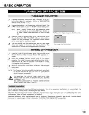 Page 1919
BASIC OPERATION
TURNING ON PROJECTOR
TURNING ON / OFF PROJECTOR 
Connect the projectors AC Power Cord into an AC outlet.  The
LAMP Indicator lights red, and the READY Indicator lights green.
Press the POWER ON-OFF button on the Top Control or on the
Remote Control to ON.  The LAMP Indicator dims, and the
Cooling Fans start to operate.  The Preparation Display appears
on the screen and the count-down starts. 
2
3
1Complete peripheral connections (with Computer, VCR, etc.)
before turning on the...