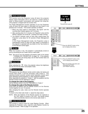 Page 3535
SETTING
This function turns the Projection Lamp off when this projector
detects signal interruption and is not used for a certain period in
order to reduce power consumption and maintain the Lamp-life.
(This projector is shipped with this function ON.)
The Power Management function operates to turn the Projection
Lamp off when the input signal is interrupted and any button is not
pressed over 5 minutes.  This function operates as follows;
1. When any input signal is interrupted, “No signal” and the...