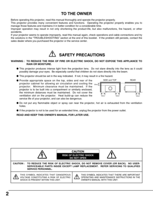 Page 22
CAUTION : TO REDUCE THE RISK OF ELECTRIC SHOCK, DO NOT REMOVE COVER (OR BACK).  NO USER-
SERVICEABLE PARTS INSIDE EXCEPT LAMP REPLACEMENT.  REFER SERVICING TO QUALIFIED
SERVICE PERSONNEL.
THIS SYMBOL INDICATES THAT DANGEROUS
VOLTAGE CONSTITUTING A RISK OF ELECTRIC
SHOCK IS PRESENT WITHIN THIS UNIT.THIS SYMBOL INDICATES THAT THERE ARE IMPORTANT
OPERATING AND MAINTENANCE INSTRUCTIONS IN THE
OWNERS MANUAL WITH THIS UNIT.
CAUTION
RISK OF ELECTRIC SHOCK
DO NOT OPEN
Before operating this projector, read this...