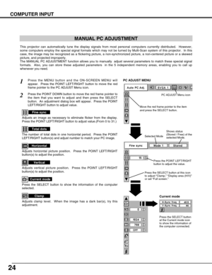 Page 2424
COMPUTER INPUT
MANUAL PC ADJUSTMENT
This projector can automatically tune the display signals from most personal computers currently distributed.  However,
some computers employ the special signal formats which may not be turned by Multi-Scan system of this projector.  In this
case, the image may be recognized as a flickering picture, a non-synchronized picture, a non-centered picture or a skewed
picture, and projected improperly.  
The MANUAL PC ADJUSTMENT function allows you to manually  adjust...