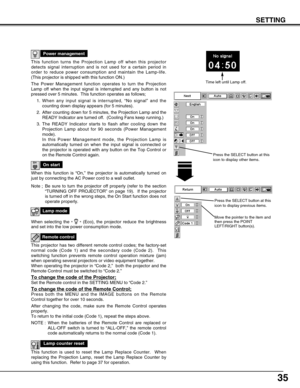 Page 3535
SETTING
This function turns the Projection Lamp off when this projector
detects signal interruption and is not used for a certain period in
order to reduce power consumption and maintain the Lamp-life.
(This projector is shipped with this function ON.)
The Power Management function operates to turn the Projection
Lamp off when the input signal is interrupted and any button is not
pressed over 5 minutes.  This function operates as follows;
1. When any input signal is interrupted, “No signal” and the...