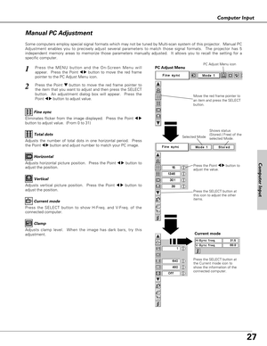 Page 2727
Computer Input
Computer Input
Some computers employ special signal formats which may not be tuned by Multi-scan system of this projector.  Manual PC
Adjustment enables you to precisely adjust several parameters to match those signal formats.  The projector has 5
independent memory areas to memorize those parameters manually adjusted.  It allows you to recall the setting for a
specific computer. 
Press the MENU button and the On-Screen Menu will
appear.  Press the Point 
7 8button to move the red...