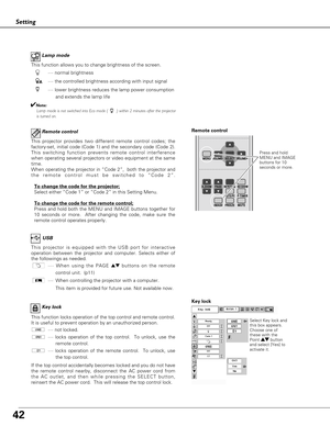 Page 4242
Setting
Remote control
This projector provides two different remote control codes; the
factory-set, initial code (Code 1) and the secondary code (Code 2).
This switching function prevents remote control interference
when operating several projectors or video equipment at the same
time.  
When operating the projector in “Code 2”,  both the projector and
the remote control must be switched to “Code 2”.
To change the code for the projector;
Select either “Code 1” or “Code 2” in this Setting Menu.
To...