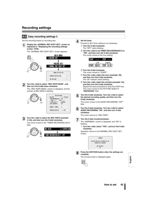 Page 43English
Recording settings
How to set 42
Set the recording based on recording rate
1Display the  screen as 
explained in Displaying the recording settings 
screen (P39).
The  screen appears.
2Turn the J-dial to select REC RATE BASE, and 
then turn the S-dial twice clockwise.
The  screen is displayed, and the 
number at REC RATE is blinking.
3Turn the J-dial to select the REC RATE (example: 
3.125), and then turn the S-dial clockwise.
The cursor moves to the TIMER RECORDING (DLY) 
field.
4Set the timer....