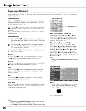 Page 28
28

Press the Point ed buttons to select the Image adj. Menu 
and press the Point 8 or OK buttons to access the submenu 
items.
1
2Use the Point ed buttons to select the desired item and 
press the Point 8 or OK buttons to access the selected item. 
The adjustment bar is displayed. Image adj . Menu
Press the Point 7 button to decrease the contrast; press the Point 
8 button to increase the contrast (from -31 to +31).
Contrast
Press the Point 7 button to decrease the brightness; press the 
Point 8 button...