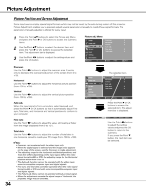 Page 34
4

1Press the Point ed buttons to select the Picture adj. Menu 
and press the Point 8 or OK buttons to access the submenu 
items. 
2Use the Point ed buttons to select the desired item and 
press the Point 8 or OK  buttons to access the selected 
item. The adjustment bar is displayed. 
Fine sync
Use the Point 7 8 buttons to adjust the value, eliminating a flicker 
from the image displayed (from 0 to +31).
Total dots
Use the Point 7 8 buttons to adjust the number of total dots in 
one horizontal...