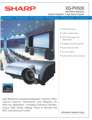 Page 1XG-PH50X
XGA Native Resolution
System Integration / Large Venue Projector
Information Systems Group
•4000 ANSI Lumens
•1000:1 contrast Ratio
•DLP™ Technology with 
Sealed Optics
•Intelligent Dual Lamp System
•Power H&V Lens Shift
•Six Lens Options
•Built-in RJ-45 LAN Connectivity
Projector• Projector• Projector• Projector• Projector• Projector•
High Brightness Installation/Integration Projector Offers 
Superior Features, Performance And Reliability For 
Most Any Application – Including Conference...
