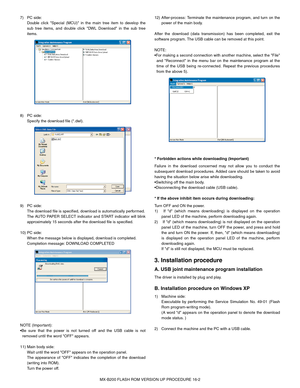 Page 118MX-B200 FLASH ROM VERSION UP PROCEDURE 16-2 7) PC side: 
Double click Special (MCU) in the main tree item to develop the
sub tree items, and double click DWL Download in the sub tree
items.
8) PC side:
Specify the download file (*.dwl).
9) PC side: 
The download file is specified, download is automatically performed.
The AUTO PAPER SELECT indicator and START indicator will blink
approximately 15 seconds after the download file is specified.
10) PC side:
When the message below is displayed, download is...