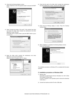 Page 119MX-B200 FLASH ROM VERSION UP PROCEDURE 16-3 3)  Check that the following display is shown. 
Select Install from a list or the specific location and press the NEXT
button. 
4)  Select Include this location in the serch. If the retrieval area does
not include the folder which includes the maintenance tool driver
(Mainte.inf), select Browse
If the folder path is properly shown, press the NEXT button to go to
procedure 7).
5) Select the folder which includes the maintenance tool driver
(Mainte.inf), and...