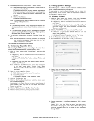 Page 26MX-B200  UNPACKING AND INSTALLATION  5 - 7 5) Select the printer name (configured as a shared printer).
 Select the printer name (configured as a shared printer on
a print server) from the list.
In Windows 2000/XP, you can also click the Add Network
Port button displayed below the list and select the printer
to be shared by browsing the network in the window that
appears.
 Click the Next button.
Follow the on-screen instructions.
Note:If the shared printer does not appear in the list, check the
settings...